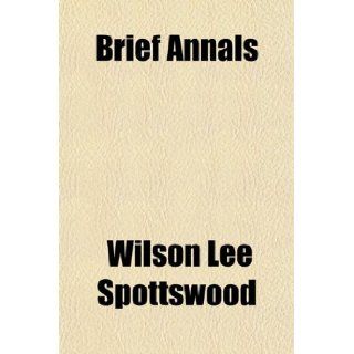 Brief Annals Wilson Lee Spottswood 9781150872648 Books