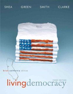 Living Democracy, Brief California Edition (3rd Edition) Daniel M. Shea, Joanne Connor Green, Christopher Smith, Milton Clarke 9780205827664 Books