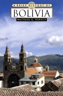 A Brief History of Bolivia (9780816046928) Waltraud Q. Morales Books
