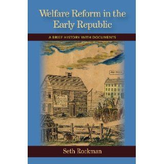 Welfare Reform in the Early Republic A Brief History with Documents Seth Rockman 9781478622031 Books