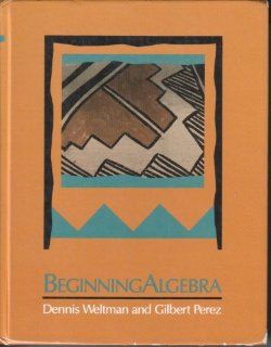 Beginning Algebra Dennis Weltman, Gilbert Perez 9780534117788 Books