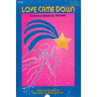 Love Came Down A Christmas Cantata for SATB Voices Stan Pethel and Mark Cabaniss Books
