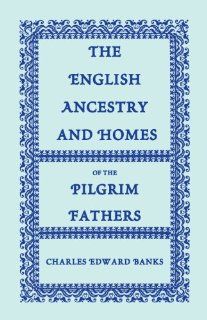 The English Ancestry and Homes of the Pilgrim Fathers  Who Came to Plymouth on the Mayflower in 1620, the Fortune in 1621, and the Anne and the Little James in 1623 (9780788420214) Charles Edward Banks Books