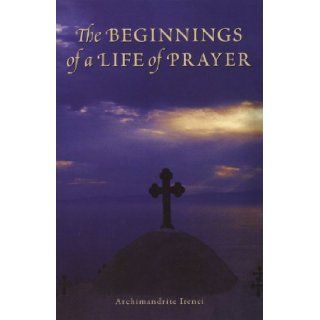 The Beginnings of a Life of Prayer Archimandrite Irenei 9781887904292 Books