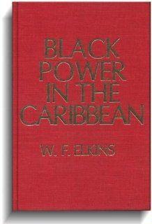 Black Power in the Caribbean The Beginnings of the Modern National Movement (9780877002345) W. F. Elkins Books