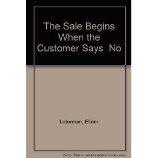 The Sale Begins When the Customer Says "No" Elmer Leterman 9780532151920 Books
