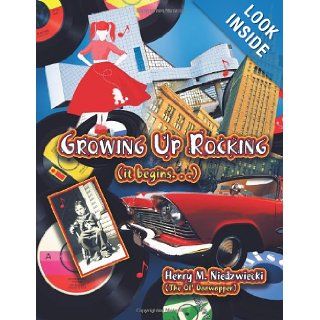 Growing Up Rocking (It Begins. . .) Henry M. Niedzwiecki (The Ol' Doowopper) 9781618976857 Books
