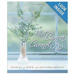 What Cancer Cannot Do  Stories of Hope and Encouragement Phyllis Ten Elshof 9780310811848 Books