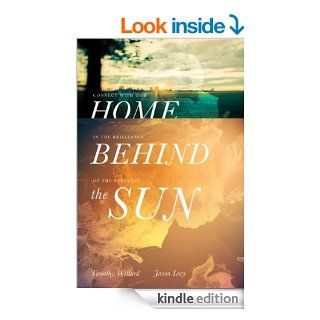 Home Behind the Sun Connect with God in the Brilliance of the Everyday eBook Timothy D. Willard Kindle Store