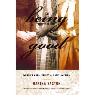 Being Good Women's Moral Values in Early America (9780809016334) Martha Saxton Books