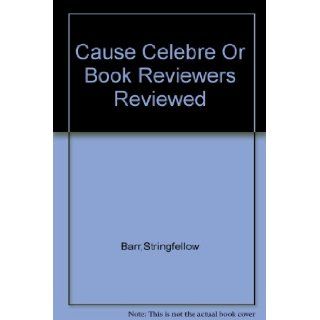 Cause Celebre; or Book Reviewers Reviewed Stringfellow Barr Books