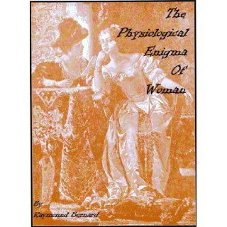The physiological enigma of woman The mystery of menstruation   its cause and cure Raymond Bernard Books