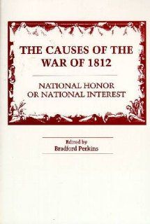The Causes of the War of 1812 National Honor or National Interest? (9780882754086) Bradford Perkins Books