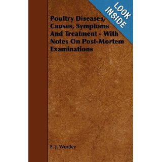 Poultry Diseases, Causes, Symptoms And Treatment   With Notes On Post Mortem Examinations E. J. Wortley 9781444698701 Books