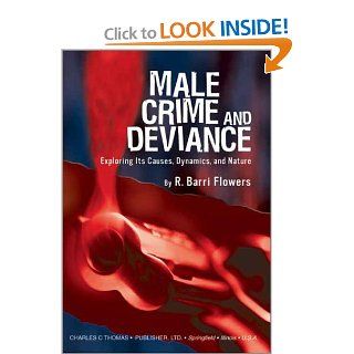 Male Crime and Deviance Exploring Its Causes, Dynamics, and Nature R. Barri Flowers 9780398074005 Books