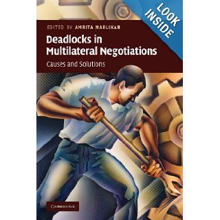 Deadlocks in Multilateral Negotiations Causes and Solutions Amrita Narlikar 9780521130677 Books