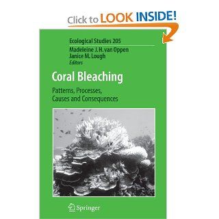 Coral Bleaching Patterns, Processes, Causes and Consequences (Ecological Studies) Madeleine J. H. van Oppen, Janice M. Lough 9783642089176 Books
