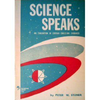 Science Speaks An Evaluation of Certain Christian Evidences Peter W. Stoner Books