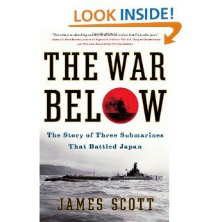 The War Below The Story of Three Submarines That Battled Japan James Scott 9781439176832 Books