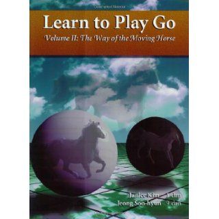 Learn To Play Go, Volume II The Way of the Moving Horse Janice Kim, Jeong Soo Hyun, a lee 9780964479623 Books