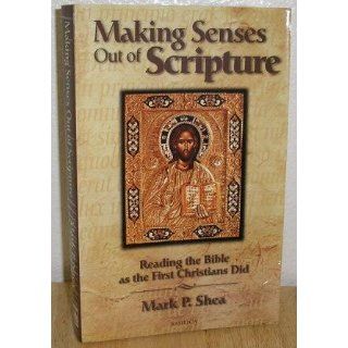 Making Senses Out of Scripture Reading the Bible as the First Christians Did Mark P. Shea 9780964261068 Books