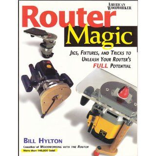 Router Magic Jigs, Fixtures, and Tricks to Unleash Your Router's Full Potential Bill Hylton 9780762101856 Books