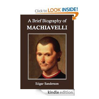 A Brief Biography of Machiavelli (Annotated) eBook Edgar Sanderson Kindle Store