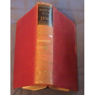History of the Jews Containing a Memoir of the Author By Dr. Philip Bloch a Chronological Table of Jewish History an Index to the Whole Work (Volume 6) Heinrich Graetz Books