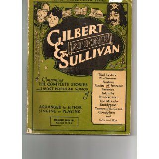 Gilbert and Sullivan at Home Containing The Complete Stories and Most Popular Songs   Arranged for Either Singing or Playing Albert E Wier, W.S. Gilbert, Arthur Sullivan Books