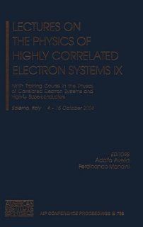 Lectures on the Physics of Highly Correlated Electron Systems IX Ninth Training Course in the Physics of Correlated Electron Systems and High Tc/ Materials Physics and Applications) (v. 9) Adolfo Avella, Ferdinando Mancini 9780735402799 Books