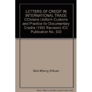 LETTERS OF CREDIT IN INTERNATIONAL TRADE COntains Uniform Customs and Practice for Documentary Credits (1993 Revision) ICC Publication No. 500 Goh Kheng CHuan Books