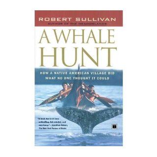 A Whale Hunt How a Native American Village Did What No One Thought It Could Robert Sullivan 9780684864341 Books
