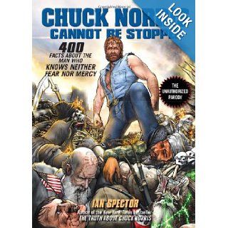 Chuck Norris Cannot Be Stopped 400 All New Facts About the Man Who Knows Neither Fear Nor Mercy Ian Spector 9781592405558 Books