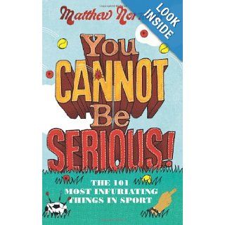 You Cannot Be Serious The 101 Most Infuriating Things in Sport Matthew Norman 9780007360550 Books