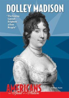 Dolley Madison The Enemy Cannot Frighten a Free People (Americans the Spirit of a Nation) Zachary Kent 9780766033566 Books