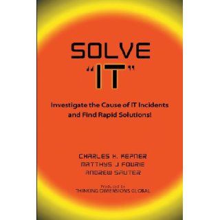 Solve "IT" Investigate the Cause of IT Incidents and find Rapid Solutions Charles H. Kepner, Matthys J. Fourie, Andrew Sauter 9781457513541 Books