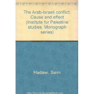The Arab Israeli conflict Cause and effect (Institute for Palestine studies. Monograph series) Sami Hadawi Books