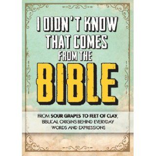 I Didn't Know That Comes from the Bible From Sour Grapes to Feet of Clay, Biblical Origins Behind Everyday Words and Expressions Evins Karlen 9781605875255 Books