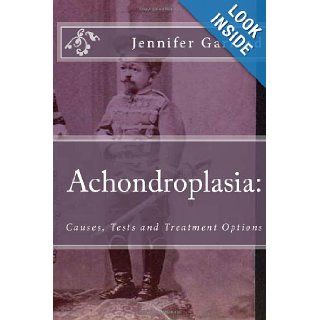 Achondroplasia Causes, Tests, and Treatment Options Jennifer Garland MA, Robert Steinman MD 9781475017342 Books