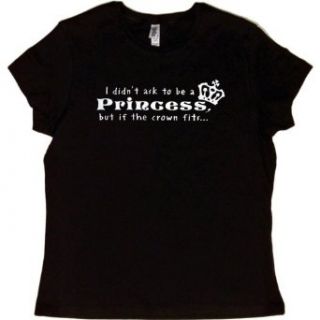 JUNIORS T SHIRT  BLACK   SMALL   I DIDN'T ASK TO BE A PRINCESS   BUT IF THE CROWN FITSI Didnt Ask To Be A Princess But If The Crown Fits   Trendy Funny Clothing