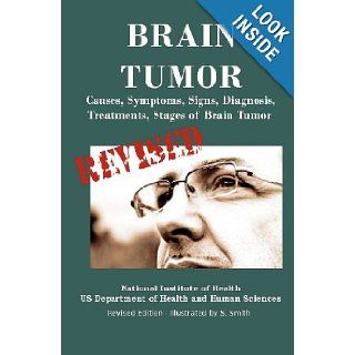 Brain Tumor Causes, Symptoms, Signs, Diagnosis, Treatments, Stages of Brain Tumor   Revised Edition   Illustrated by S. Smith Department of Health and Human Services, National Institutes of Health, National Cancer Institute, S. Smith 9781470051877 Book