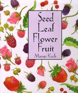 Seed Leaf Flower Fruit (Maryjo Koch Series) Maryjo Koch 9780765107633 Books