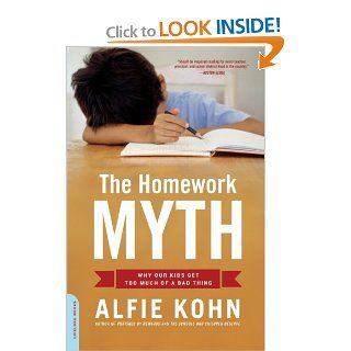 The Homework Myth Why Our Kids Get Too Much of a Bad Thing Alfie Kohn 9780738211114 Books