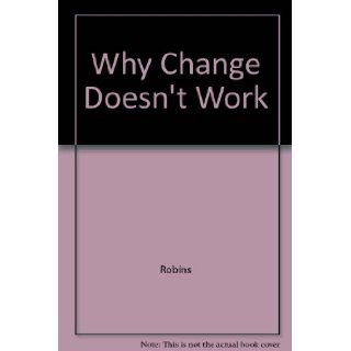 Why Change Doesn't Work Why Initiatives Go Wrong and How to Try Again and Succeed Harvey Robbins, Michael Finley 9781560796756 Books