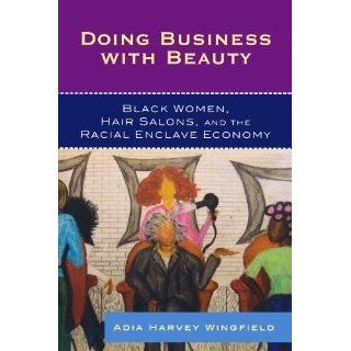 Doing Business With Beauty Black Women, Hair Salons, and the Racial Enclave Economy (Perspectives on a Multiracial America) [Paperback] [2009] Adia Harvey Wingfield Books