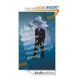 How to Be an Affiliate Marketer Without Feeling Like You're Doing It Wrong (BackIIBasix)   Kindle edition by Dianne Dixon. Business & Money Kindle eBooks @ .