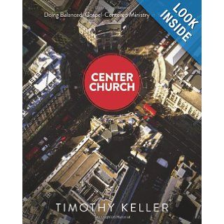Center Church Doing Balanced, Gospel Centered Ministry in Your City Timothy Keller 9780310494188 Books
