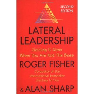 Lateral Leadership Getting Things Done When You're NOT the Boss Roger Fisher, Alan Sharp 9781861977236 Books