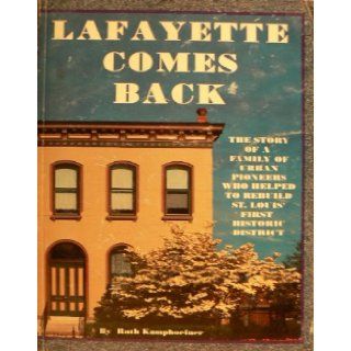 Lafayette Comes Back The Story of a Family of Urban Pioneers Who Helped to Rebuild St. Louis First Historic District Ruth Kamphoefner Books