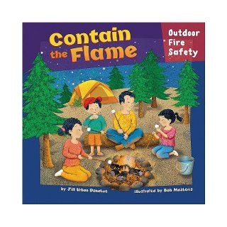 Contain the Flame Outdoor Fire Safety (How to Be Safe) Jill Urban Donahue, Jill Kalz, Bob Masheris, Melissa Kes, Abbey Fitzgerald 9781404848207 Books